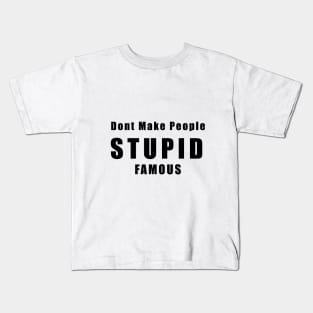 DON'T MAKE PEOPLE STUPID FAMOUS Kids T-Shirt